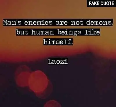 Fake Lao Tzu quote: Man's enemies are not demons, but human beings like himself.