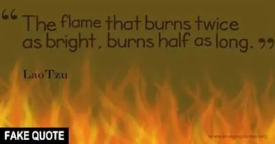 Fake Lao Tzu quote: The flame that burns twice as bright burns half as long.