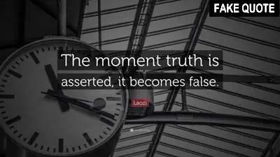 Fake Lao Tzu quote: The moment truth is asserted it becomes false.