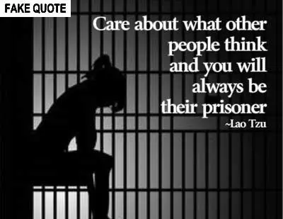 Fake Lao Tzu quote: Care about what other people think and you will always be their prisoner.