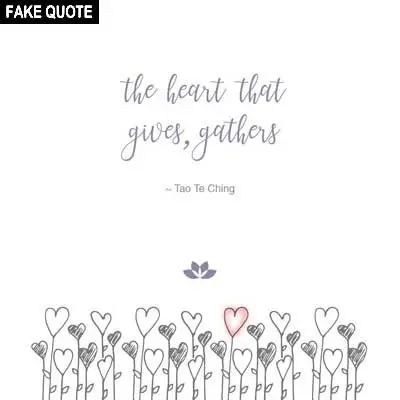 Fake Lao Tzu quote: The heart that gives, gathers.
