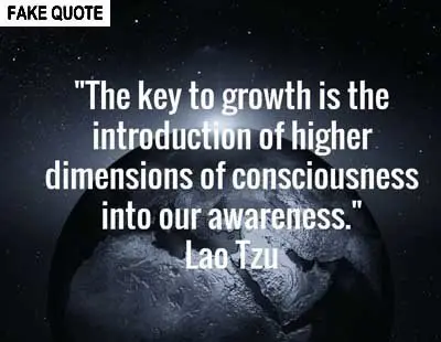 Fake Lao Tzu quote: The key to growth is the introduction of higher dimensions of consciousness...