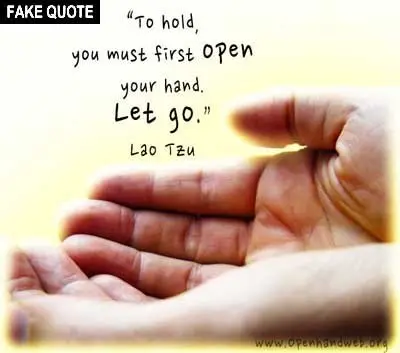 Fake Lao Tzu quote: To hold, you must first open your hand. Let go.